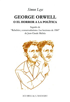 GEORGE ORWELL O EL HORROR DE LA POLÍTICA / Rebelión y conservadurismo. Las lecciones de 1984