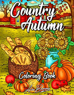 Country Autumn Coloring Book: An Adult Coloring Book Featuring Cute and Rustic Autumn Scenes For Stress Relief and Relaxation