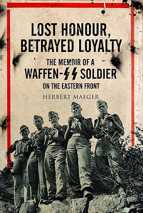 LOST HONOUR, BETRAYED LOYALTY — THE MEMOIR OF A WAFFEN-SS SOLDIER ON THE EASTERN FRONT 