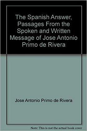 The Spanish Answer, Passages From the Spoken and Written Message of Jose Antonio Primo de Rivera