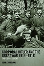 Corporal Hitler and the Great War 1914-1918: The List Regiment