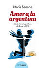 Amor a la argentina Sexo, moral y política de Roca a CFK