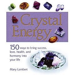 Crystal Energy: 150 Ways to Bring Success, Love, Health, and Harmony Into Your Life