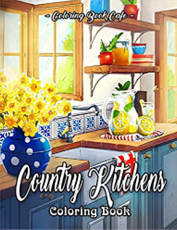 Country Kitchens Coloring Book: An Adult Coloring Book Featuring Charming and Rustic Country Kitchen Interiors for Stress Relief and Relaxation (Country Coloring Books)
