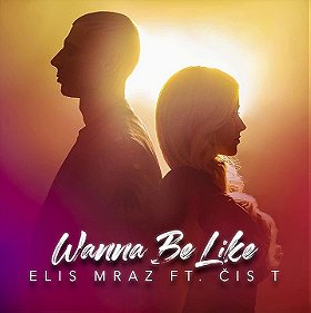 Elis Mraz ft. Cis T: Wanna Be Like
