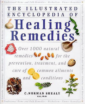 The Illustrated Encyclopedia of Healing Remedies: Over 1000 Natural Remedies for the Prevention, Treatment, and Cure of Common Ailments and Conditions