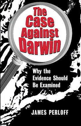 The Case against Darwin — Why the Evidence Should Be Examined