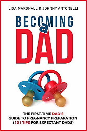Becoming a Dad: The First-Time Dad's Guide to Pregnancy Preparation (101 Tips For Expectant Dads) (Positive Parenting)