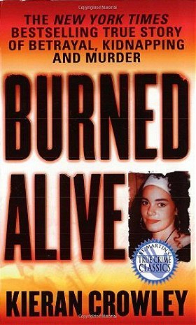 Burned Alive: A Shocking True Story of Betrayal, Kidnapping, and Murder (St. Martin's True Crime Library) by Crowley, Kieran (1999) Mass Market Paperback