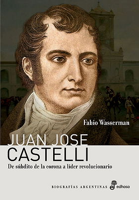 Juan José Castelli De subtitulo de la corona a líder revolucionario