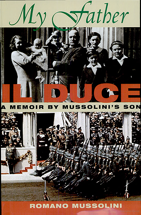 My Father IL DUCE: A Memoir by Mussolini's Son