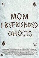 Mom, I Befriended Ghosts