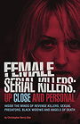 Female Serial Killers: Up Close and Personal: Inside the Minds of Revenge Killers, Sexual Predators, Black Widows and Angels of Death