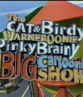 The Cat  Birdy Warneroonie Pinky Brainy Big Cartoonie Show