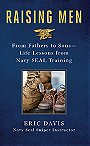 RAISING MEN — From Fathers to Sons — Life Lessons from Navy SEAL Training