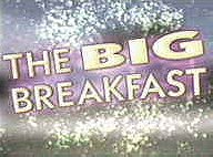 The Big Breakfast                                  (1992-2002)
