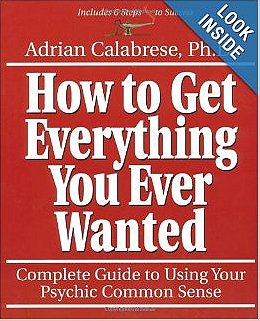 How to Get Everything You Ever Wanted: Complete Guide to Using Your Psychic Common Sense