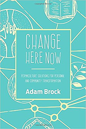 Change Here Now: Permaculture Solutions for Personal and Community Transformation