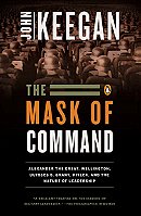 The Mask of Command: Alexander the Great, Wellington, Ulysses S. Grant, Hitler, and the Nature of Le