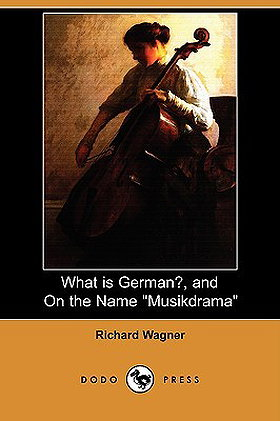 What Is German?, and on the Name Musikdrama by Richard Wagner