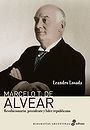 MARCELO T. DE ALVEAR — Revolucionario, presidente y líder republicano