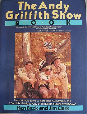 The Andy Griffith Show Book: From Miracle Salve to Kerosene Cucumbers, the Complete Guide to One of Television's Best-Loved Shows