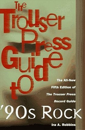 The Trouser Press Guide to '90s Rock