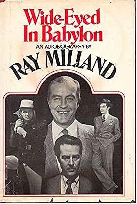 Ray Milland: Wide-Eyed in Babylon - An Autobiography
