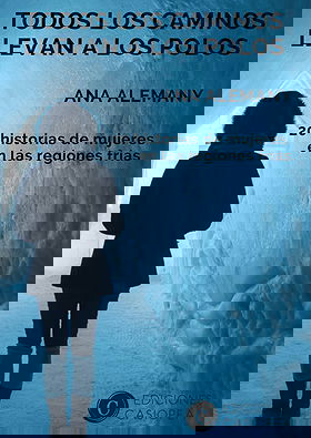 TODOS LOS CAMINOS LLEVAN A LOS POLOS — 20 historias de mujeres en las regiones frías