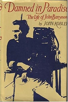 John Kobler: Damned in Paradise - The ife of John Barrymore