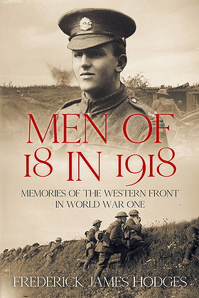 MEN OF 18 IN 1918 — MEMORIES OF THE WESTERN FRONT IN WORLD WAR ONE 