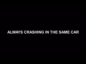 Always Crashing in the Same Car