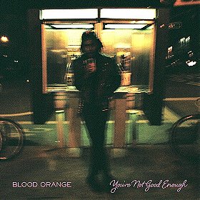 Blood Orange: You're Not Good Enough