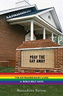 PRAY THE GAY AWAY — THE EXTRAORDINARY LIVES OF BIBLE BELT GAYS 