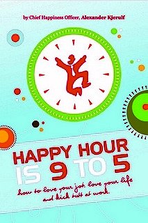 Happy Hour is 9 to 5: How to Love Your Job, Love Your Life and Kick Butt at Work