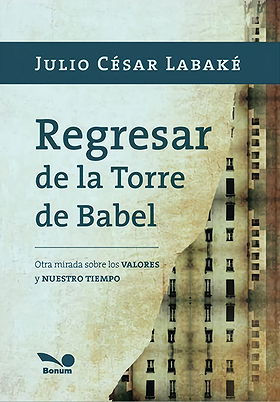Regresar de la Torre de Babel — Otra mirada sobre los VALORES y NUESTRO TIEMPO 