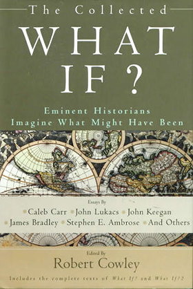 The Collected What If? (Eminent Historians Imagine What Might Have Been)