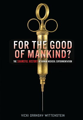 FOR THE GOOD OF MANKIND? THE SHAMEFUL HISTORY OF HUMAN MEDICAL EXPERIMENTATION 