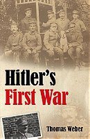 Hitler's First War Adolf Hitler, the Men of the List Regiment, and the First World War