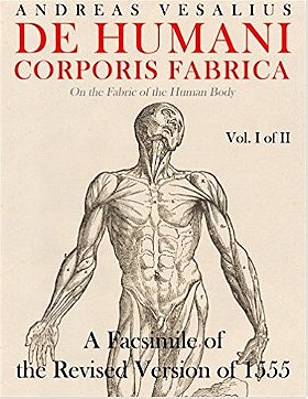 De humani corporis fabrica - A Facsimile of the revised version of 1555: (On the Fabric of the Human Body) (Vol. 1 of 2) (Volume 1)