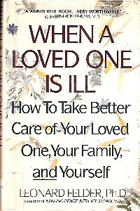 When a Loved One Is Ill: How to Take Better Care of Your Loved One, Your Family, and Yourself