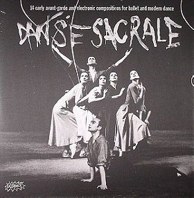 Danse Sacrale (14 Early Avant-garde And Electronic Compositions For Ballet And Modern Dance)