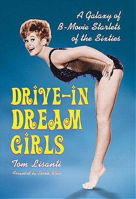 Drive-in Dream Girls: A Galaxy of B-Movie Starlets of the Sixties