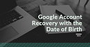 Google Account Recovery Through Date Of Birth