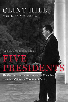 Five Presidents: My Extraordinary Journey with Eisenhower, Kennedy, Johnson, Nixon, and Ford by Clint Hill