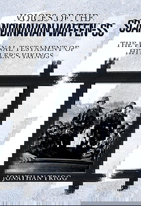 VOICES OF THE SCANDINAVIAN WAFFEN-SS — THE FINAL TESTAMENT OF HITLER'S VIKINGS 