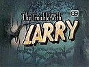 The Trouble with Larry