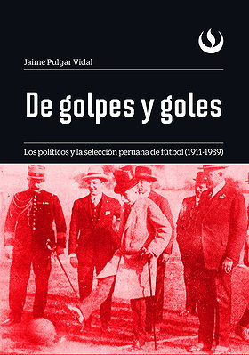 De golpes y goles: Los políticos y la selección peruana de fútbol (1911-1939)
