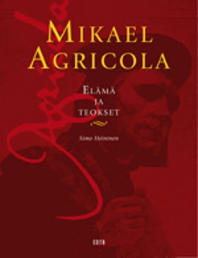 Mikael Agricola: Elämä ja teokset