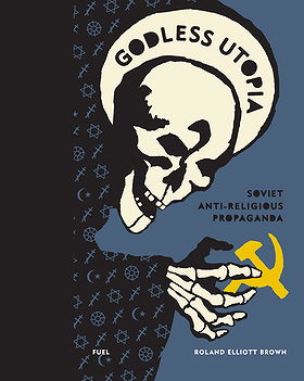 GODLESS UTOPIA — SOVIET ANTI-RELIGIOUS PROPAGANDA